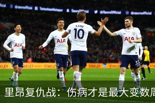 里昂复仇战：伤病才是最大变数周二晚上这场球，说实话挺有意思